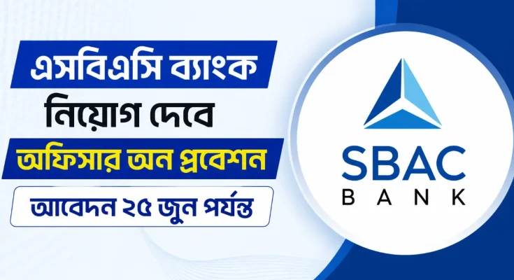 এসবিএসি ব্যাংক নিয়োগ দেবে অফিসার অন প্রবেশন, আবেদন ২৫ জুন পর্যন্ত