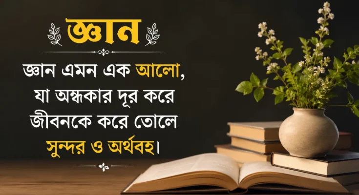 জ্ঞান নিয়ে উক্তি, বাণী, স্ট্যাটাস, ক্যাপশন, কবিতা