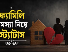 ফ্যামিলি সমস্যা নিয়ে স্ট্যাটাস